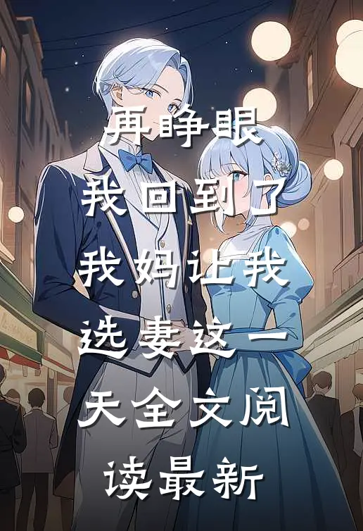 再睁眼，我回到了我妈让我选妻这一天全文阅读最新