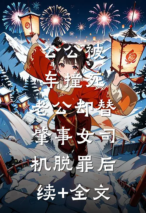 公公被车撞死，老公却替肇事女司机脱罪后续+全文
