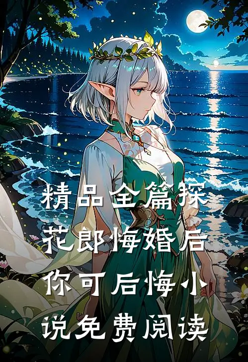 精品全篇探花郎悔婚后你可后悔小说免费阅读