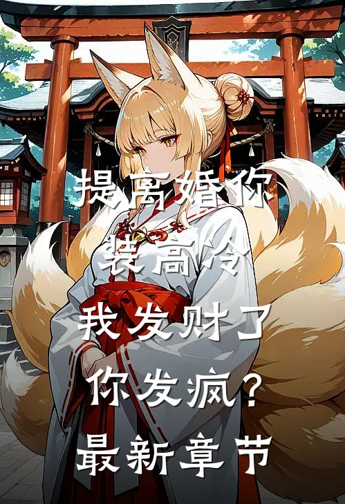提离婚你装高冷，我发财了你发疯？最新章节