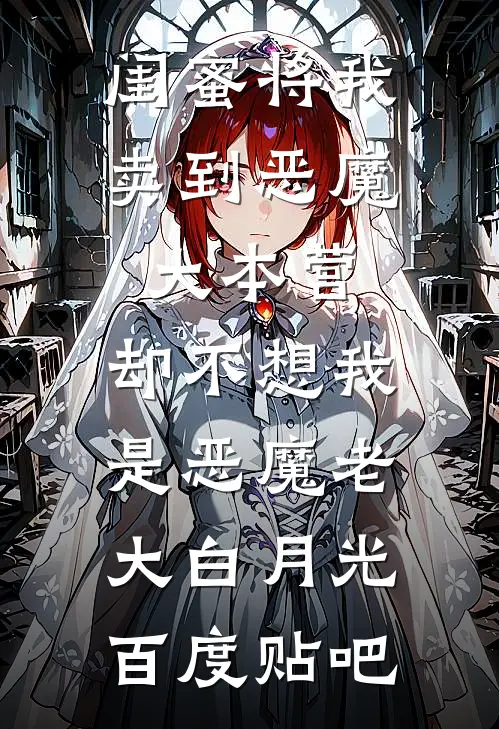 闺蜜将我卖到恶魔大本营，却不想我是恶魔老大白月光百度贴吧