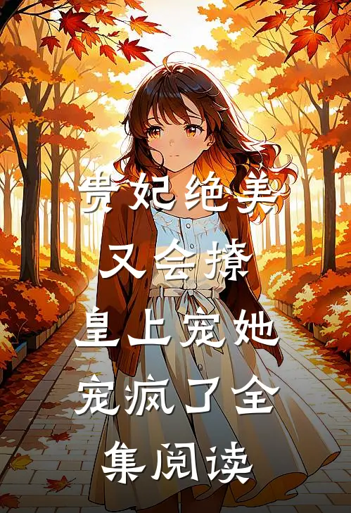 贵妃绝美又会撩，皇上宠她宠疯了全集阅读