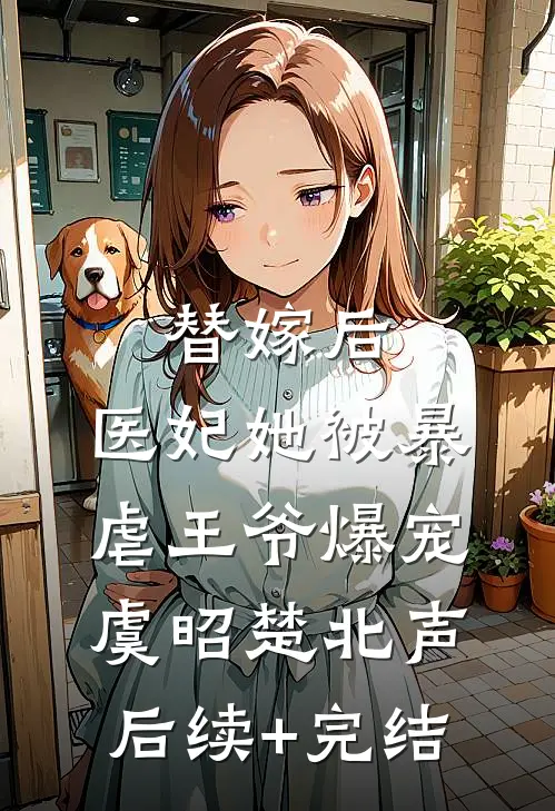 替嫁后，医妃她被暴虐王爷爆宠虞昭楚北声后续+完结
