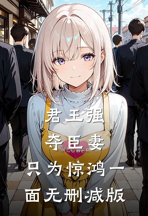 君王强夺臣妻，只为惊鸿一面无删减版