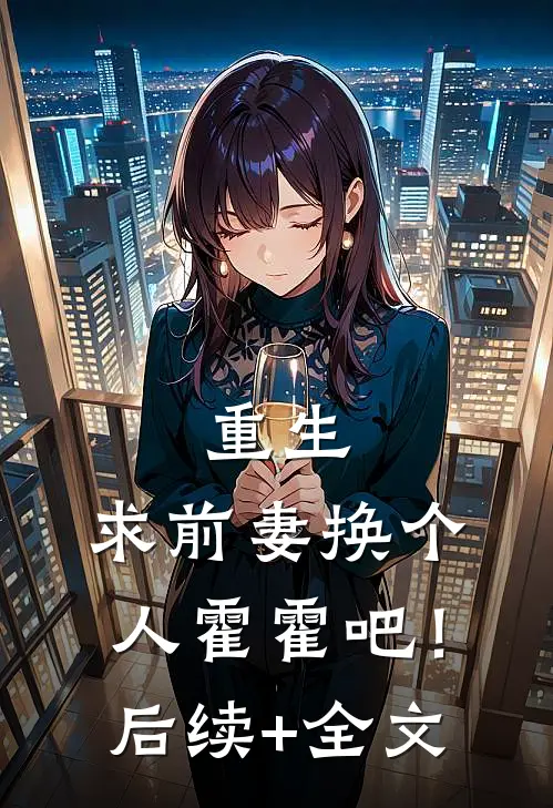 重生：求前妻换个人霍霍吧！后续+全文