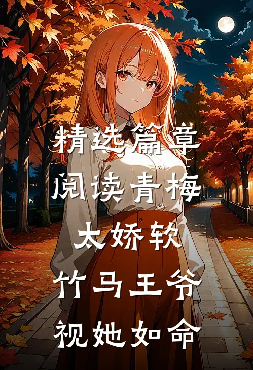 精选篇章阅读青梅太娇软，竹马王爷视她如命