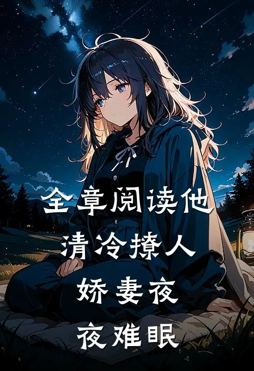 全章阅读他清冷撩人，娇妻夜夜难眠