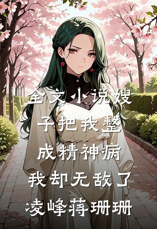 全文小说嫂子把我整成精神病，我却无敌了凌峰蒋珊珊