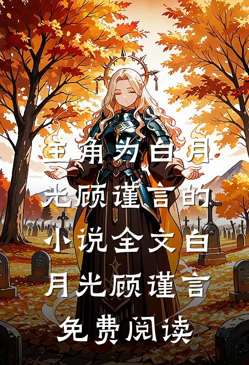 主角为白月光顾谨言的小说全文白月光顾谨言免费阅读