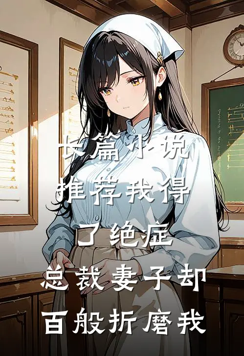 长篇小说推荐我得了绝症，总裁妻子却百般折磨我
