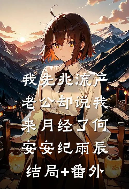 我先兆流产，老公却说我来月经了何安安纪雨辰结局+番外