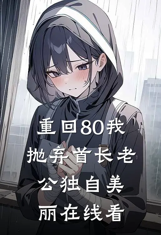 重回80我抛弃首长老公独自美丽在线看