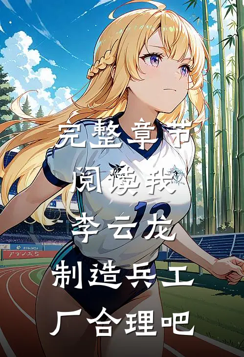 完整章节阅读我，李云龙，制造兵工厂合理吧