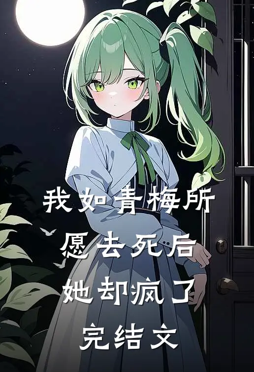 我如青梅所愿去死后，她却疯了完结文