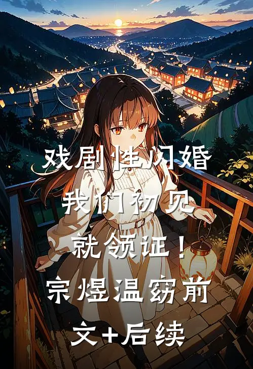 戏剧性闪婚，我们初见就领证！宗煜温窈前文+后续