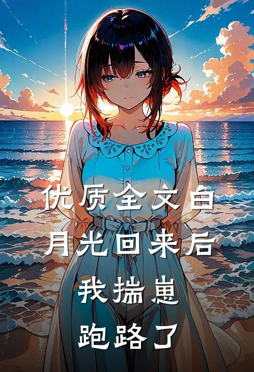 优质全文白月光回来后，我揣崽跑路了