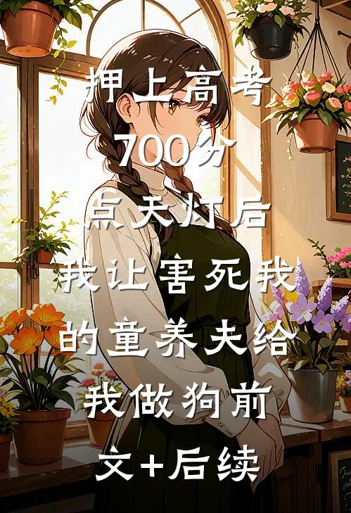 押上高考700分点天灯后，我让害死我的童养夫给我做狗前文+后续