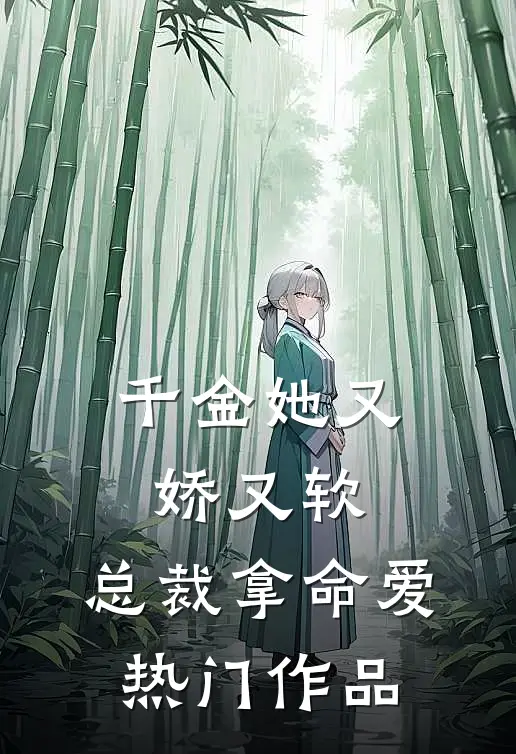 千金她又娇又软，总裁拿命爱热门作品