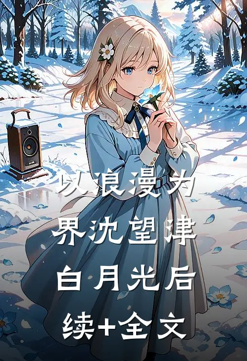 以浪漫为界沈望津白月光后续+全文