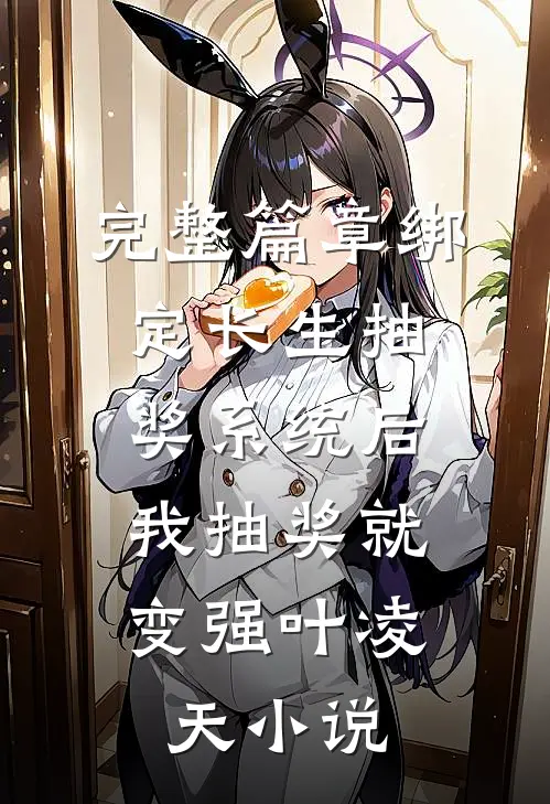 完整篇章绑定长生抽奖系统后,我抽奖就变强叶凌天小说