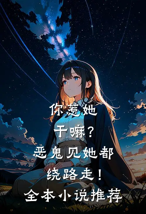 你惹她干嘛？恶鬼见她都绕路走！全本小说推荐