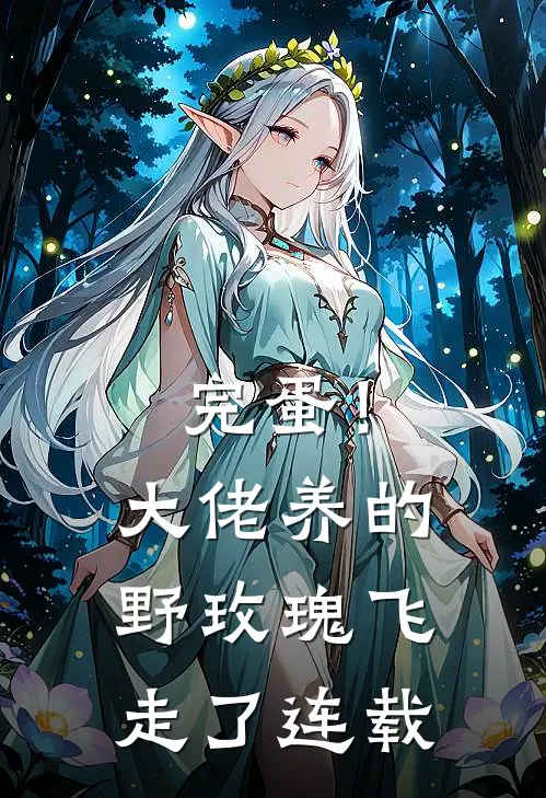 完蛋！大佬养的野玫瑰飞走了连载