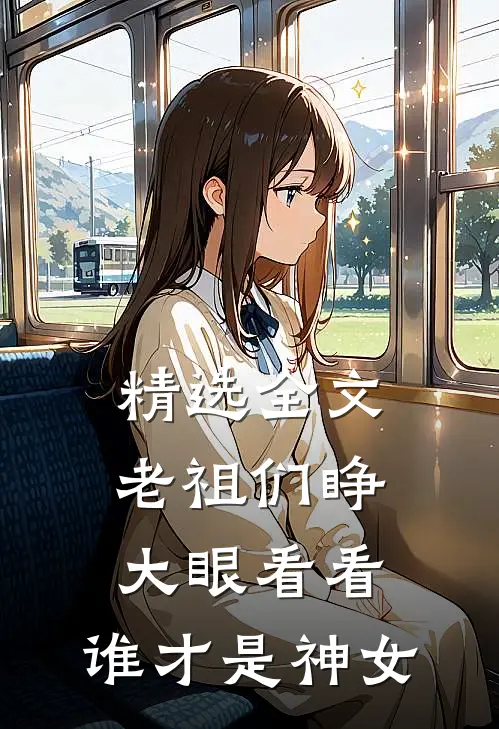 精选全文老祖们睁大眼看看，谁才是神女