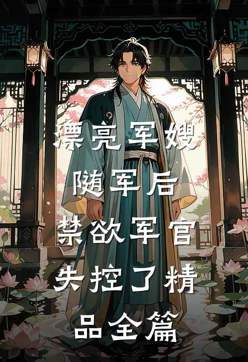 漂亮军嫂随军后，禁欲军官失控了精品全篇