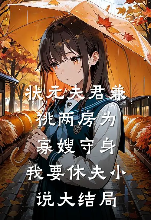 状元夫君兼祧两房为寡嫂守身，我要休夫小说大结局