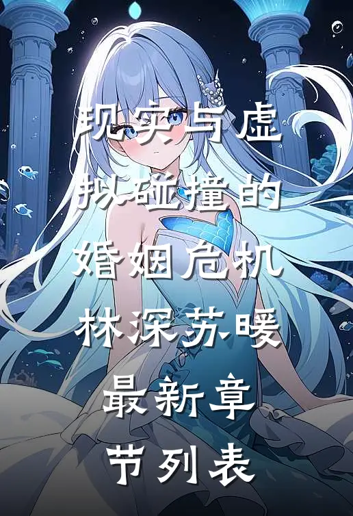 现实与虚拟碰撞的婚姻危机林深苏暖最新章节列表
