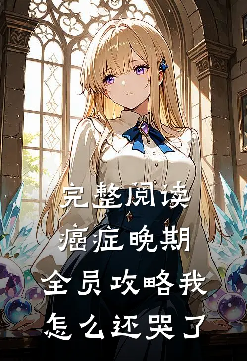 完整阅读癌症晚期，全员攻略我怎么还哭了
