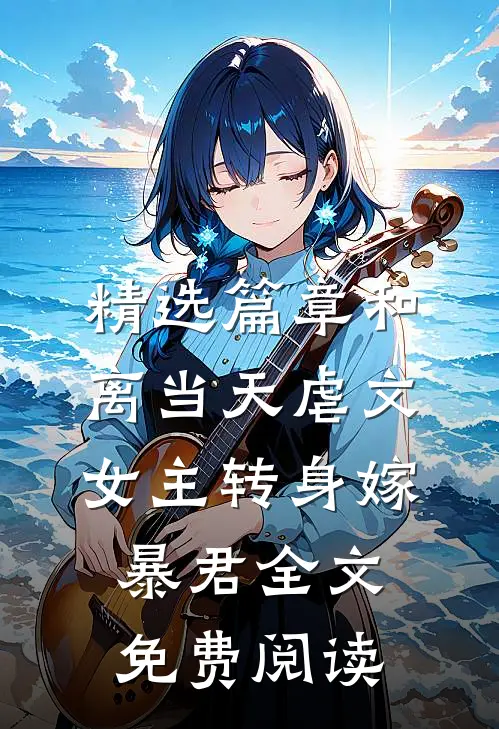精选篇章和离当天虐文女主转身嫁暴君全文免费阅读