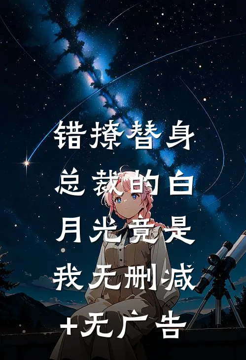 错撩替身：总裁的白月光竟是我无删减+无广告