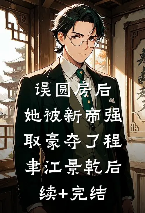 误圆房后，她被新帝强取豪夺了程聿江景乾后续+完结