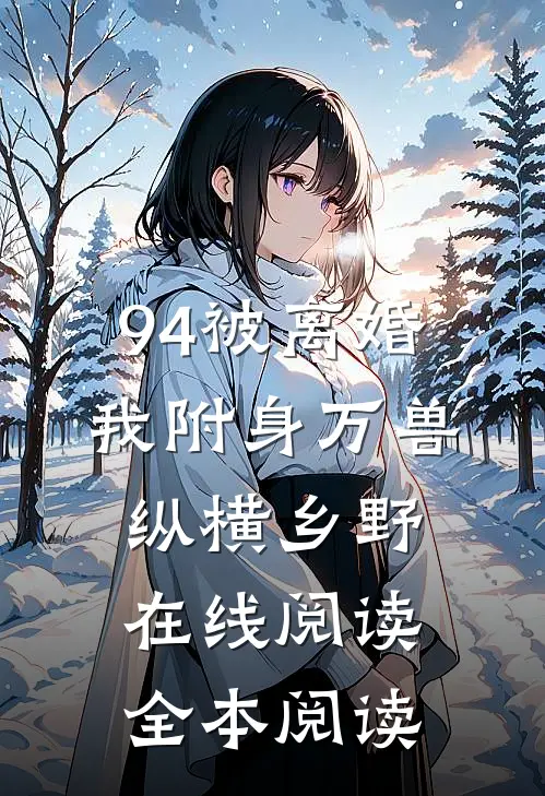 94被离婚，我附身万兽纵横乡野在线阅读全本阅读