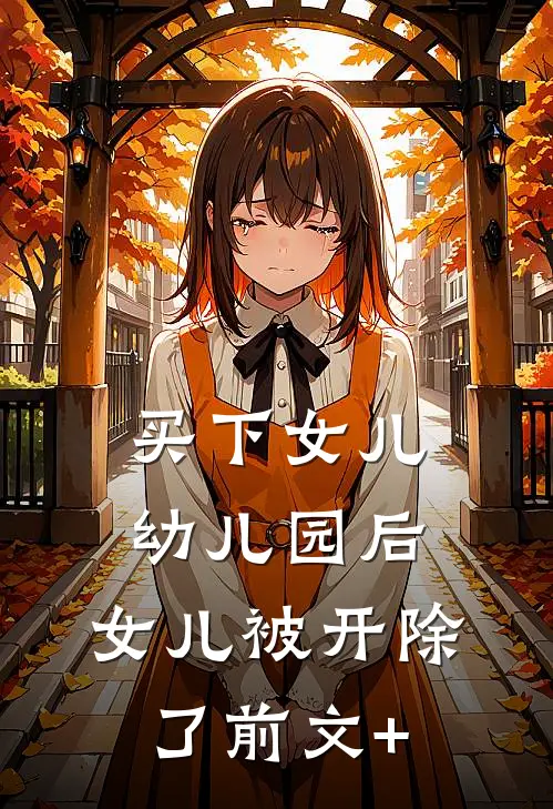 买下女儿幼儿园后，女儿被开除了前文+