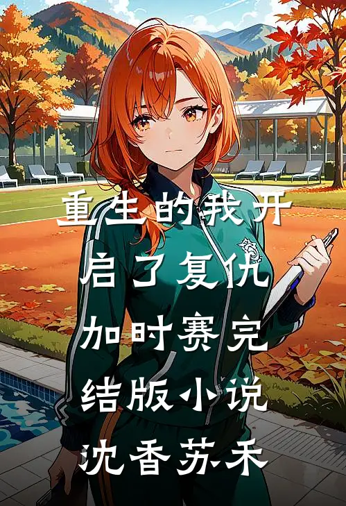 重生的我开启了复仇加时赛完结版小说沈香苏禾