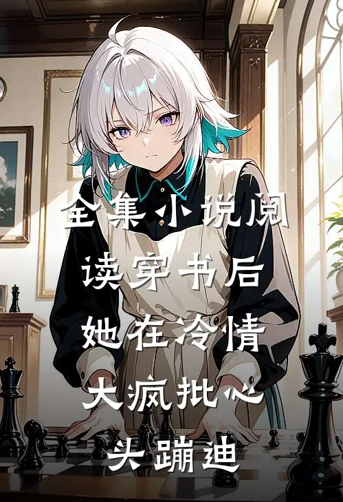 全集小说阅读穿书后，她在冷情大疯批心头蹦迪