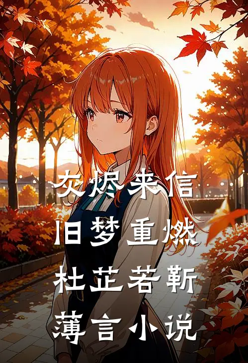 灰烬来信，旧梦重燃杜芷若靳薄言小说