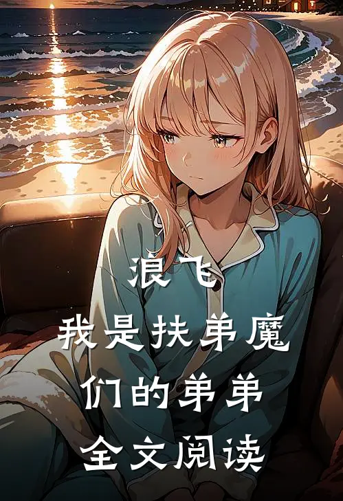浪飞：我是扶弟魔们的弟弟全文阅读