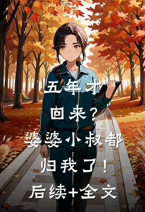 五年才回来？婆婆小叔都归我了！后续+全文