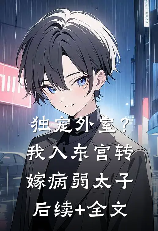 独宠外室？我入东宫转嫁病弱太子后续+全文
