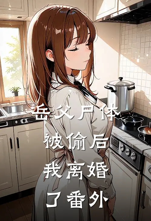 岳父尸体被偷后，我离婚了番外