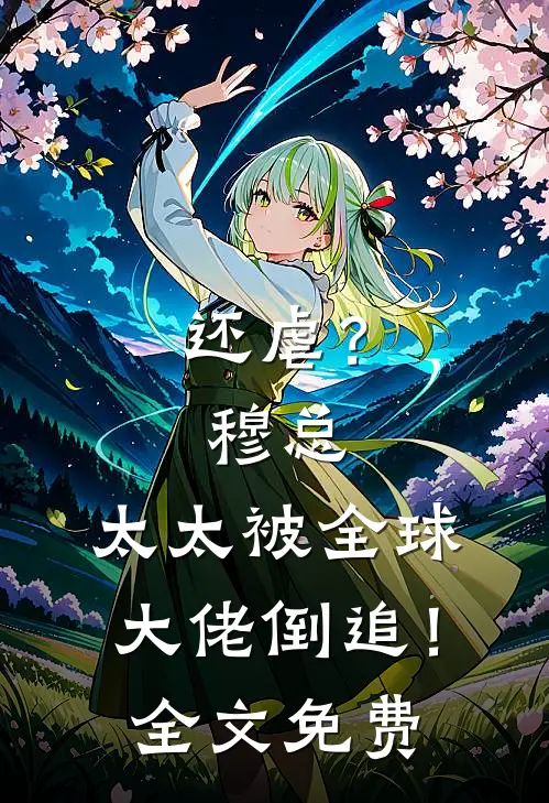 还虐？穆总，太太被全球大佬倒追！全文免费