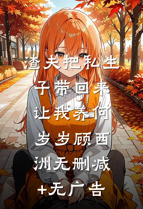 渣夫把私生子带回来让我养何岁岁顾西洲无删减+无广告
