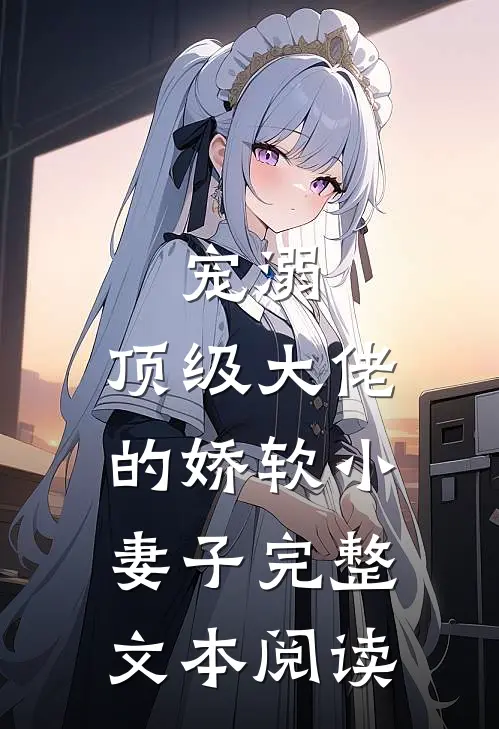 宠溺：顶级大佬的娇软小妻子完整文本阅读