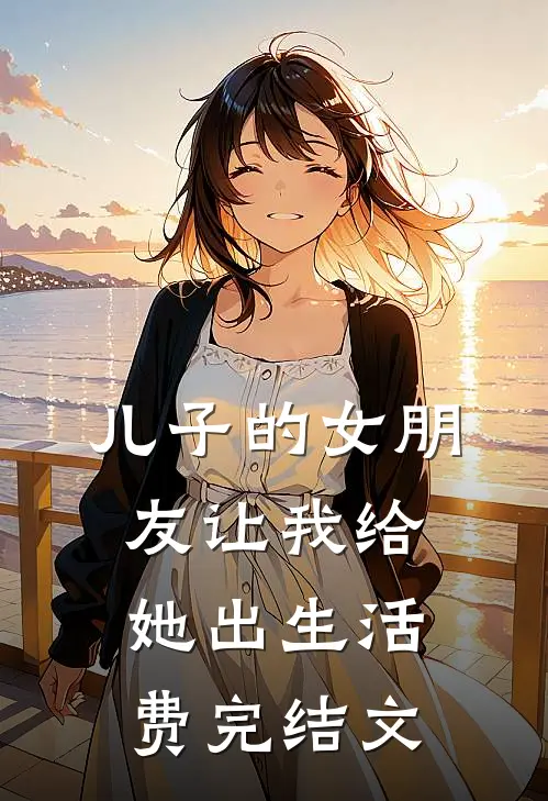 儿子的女朋友让我给她出生活费完结文