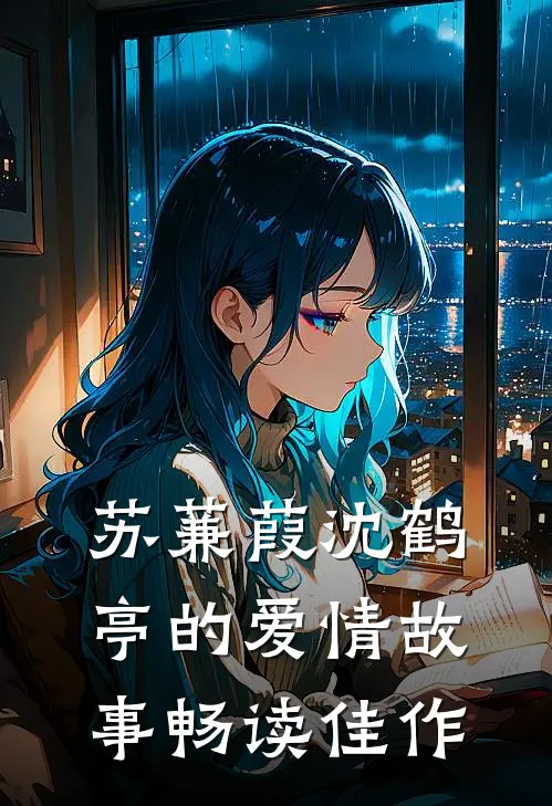苏蒹葭沈鹤亭的爱情故事畅读佳作