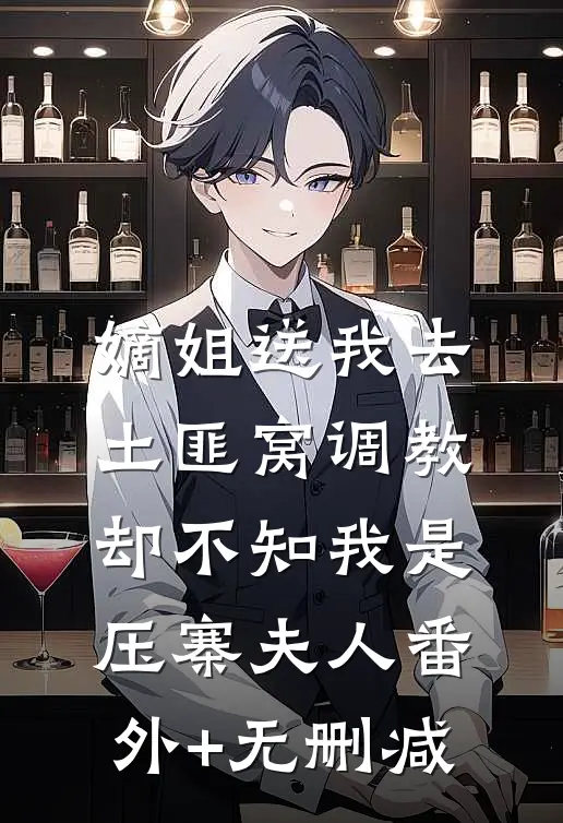 嫡姐送我去土匪窝调教，却不知我是压寨夫人番外+无删减