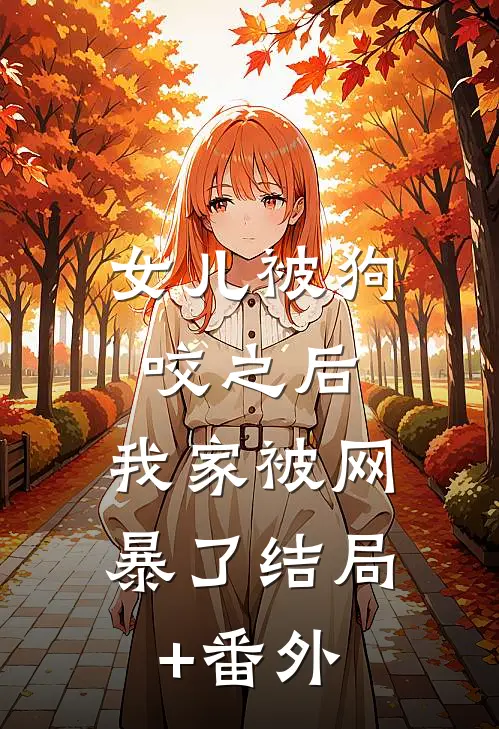 女儿被狗咬之后，我家被网暴了结局+番外